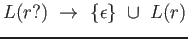 $ L(r?)\ \rightarrow\ \{\epsilon\}\ \cup\ L(r)$